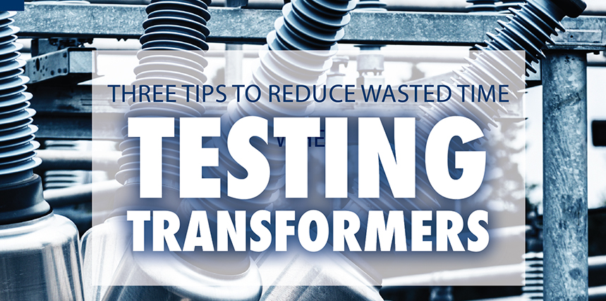 Three Tips to Reduce Wasted Time When Testing Transformers