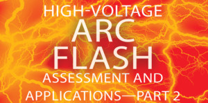 High-Voltage Arc Flash Assessment and Applications—Part 2