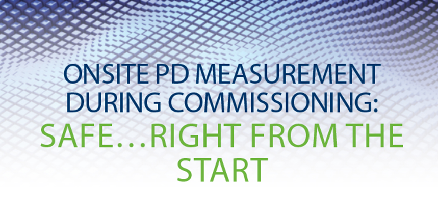 Onsite PD Measurement During Commissioning: Safe…Right From the Start
