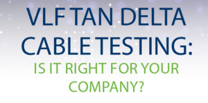 VLF Tan Delta Cable Testing:  Is It Right for Your Company?
